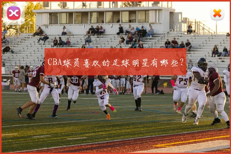CBA球员喜欢的足球明星有哪些?